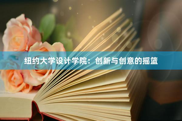 纽约大学设计学院：创新与创意的摇篮